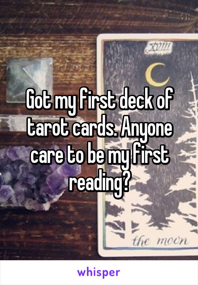 Got my first deck of tarot cards. Anyone care to be my first reading?