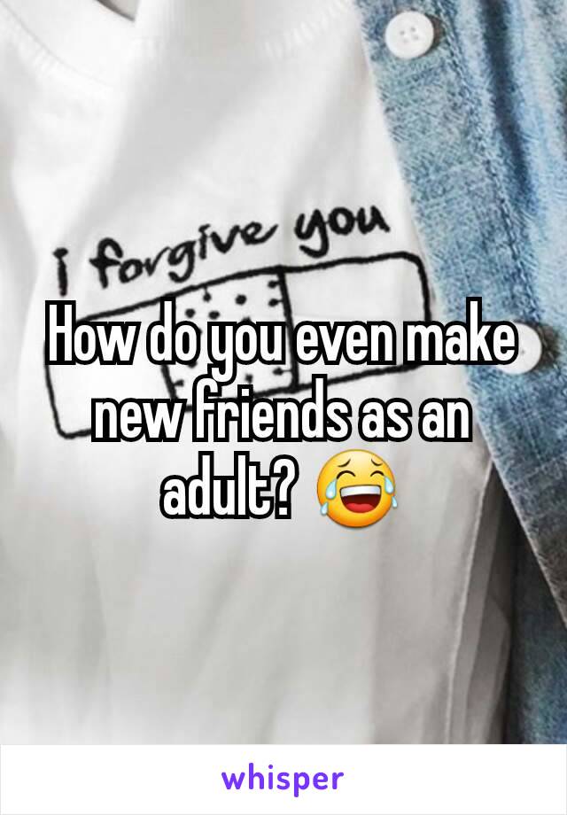 How do you even make new friends as an adult? 😂