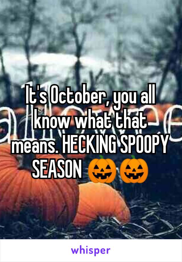 It's October, you all know what that means. HECKING SPOOPY SEASON 🎃🎃