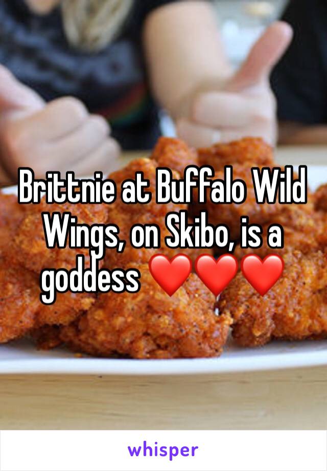 Brittnie at Buffalo Wild Wings, on Skibo, is a goddess ❤️❤️❤️