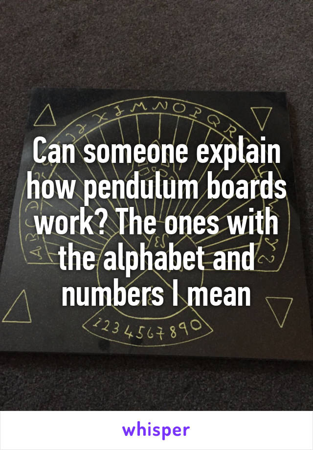 Can someone explain how pendulum boards work? The ones with the alphabet and numbers I mean