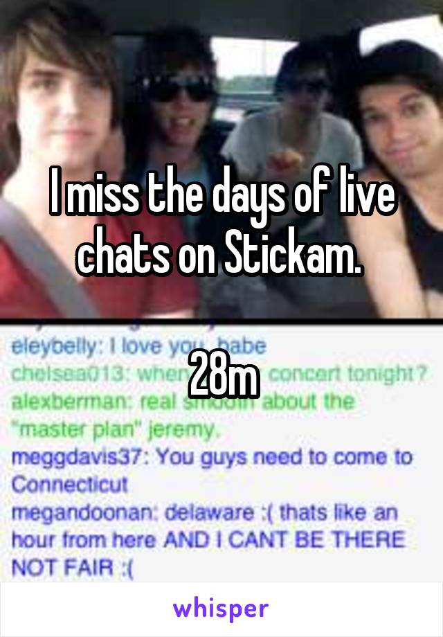 I miss the days of live chats on Stickam. 

28m
