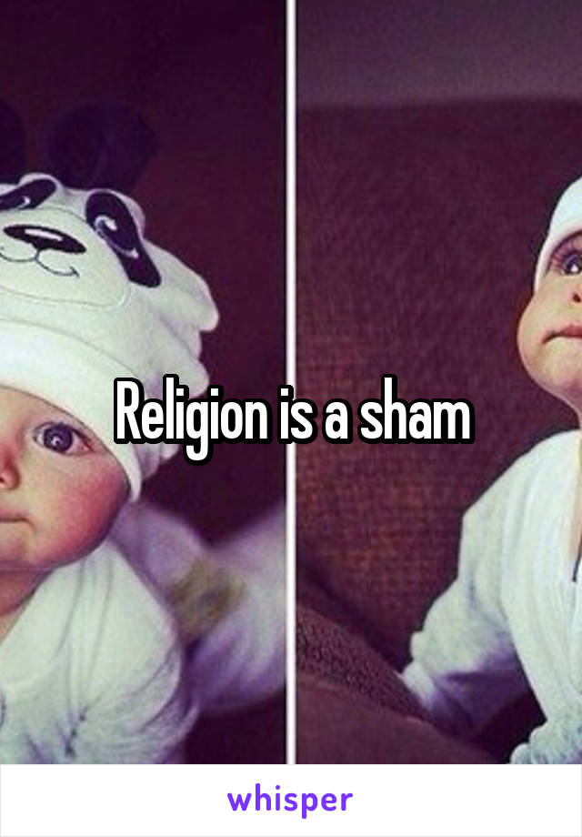 Religion is a sham