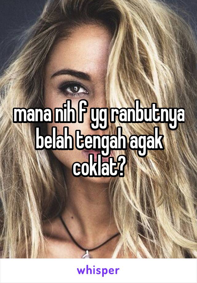 mana nih f yg ranbutnya belah tengah agak coklat?