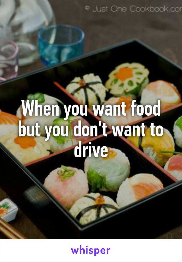 When you want food but you don't want to drive