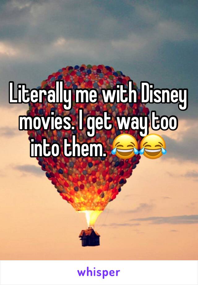 Literally me with Disney movies. I get way too into them. 😂😂