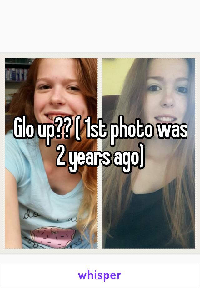 Glo up?? ( 1st photo was 2 years ago)