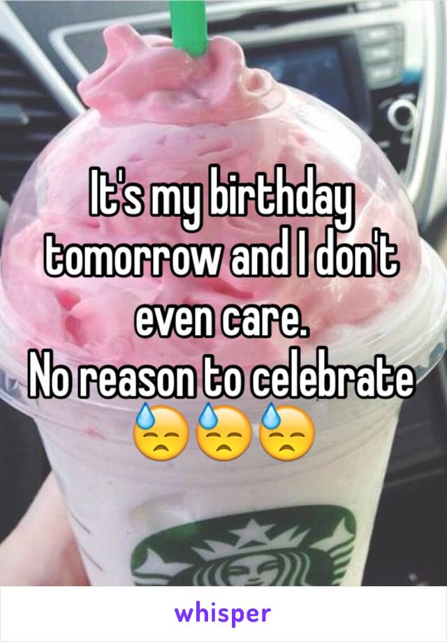 It's my birthday tomorrow and I don't even care.
No reason to celebrate
😓😓😓