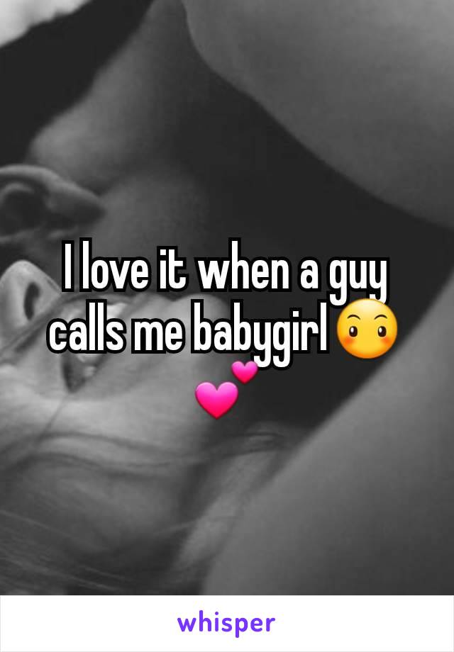 I love it when a guy calls me babygirl😶💕