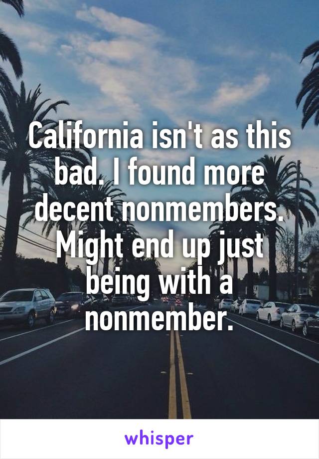 California isn't as this bad. I found more decent nonmembers. Might end up just being with a nonmember.