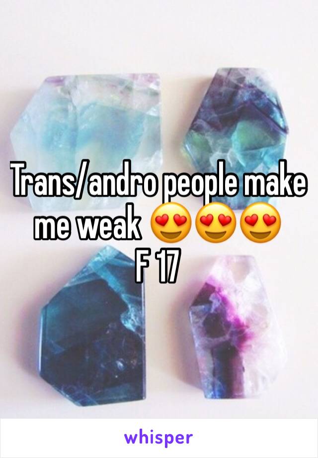 Trans/andro people make me weak 😍😍😍
F 17