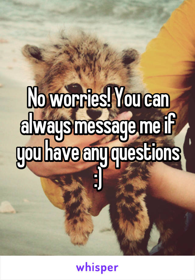 No worries! You can always message me if you have any questions :)