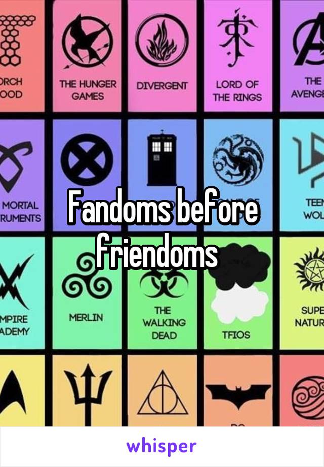 Fandoms before friendoms  