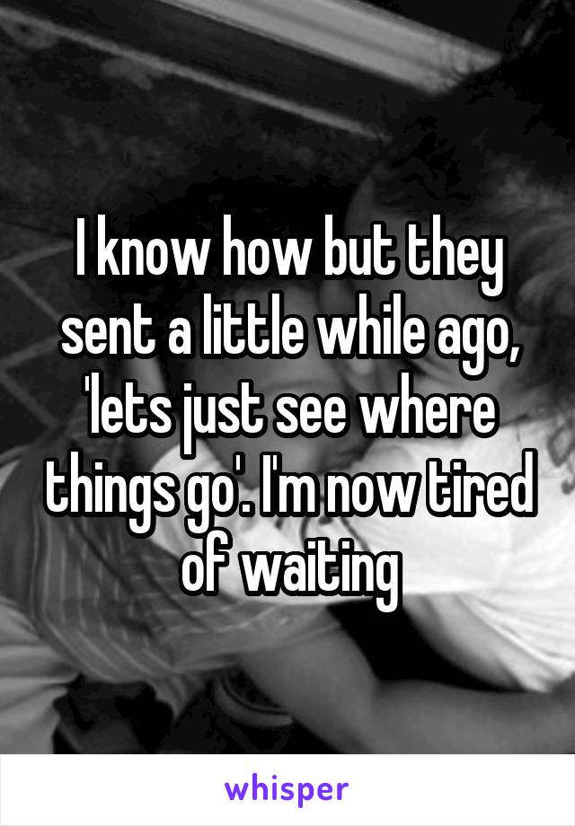 I know how but they sent a little while ago, 'lets just see where things go'. I'm now tired of waiting