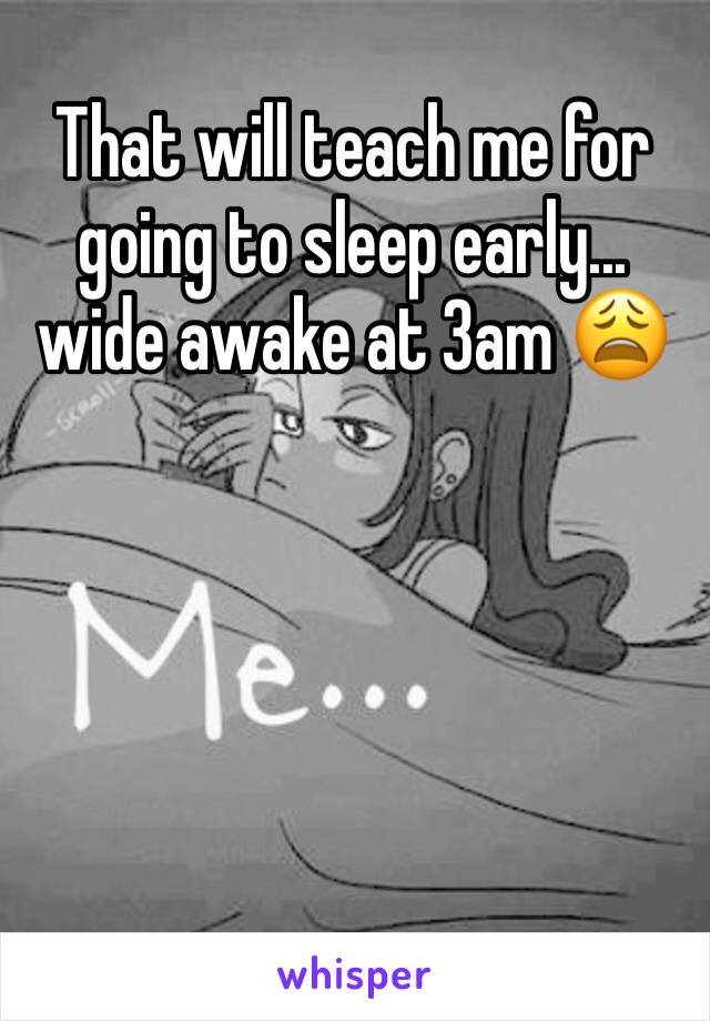 That will teach me for going to sleep early... wide awake at 3am 😩