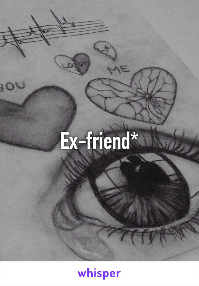 Ex-friend*