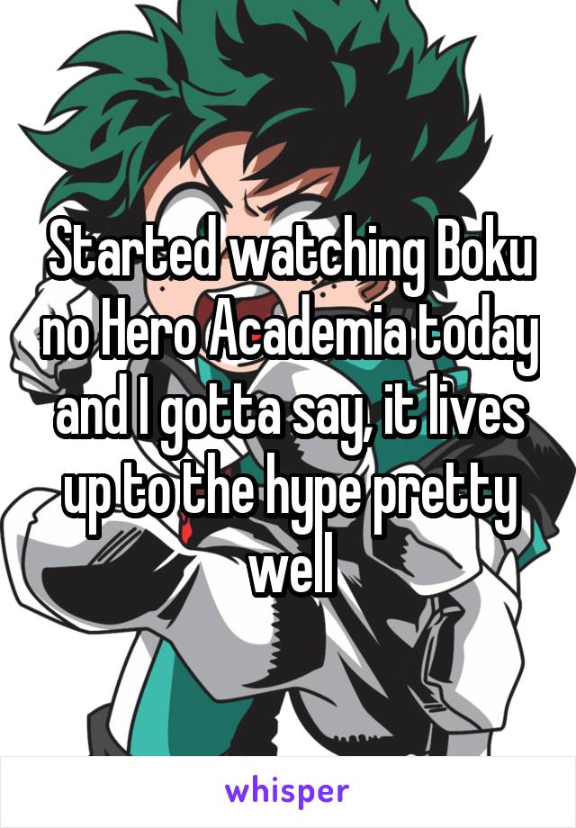 Started watching Boku no Hero Academia today and I gotta say, it lives up to the hype pretty well