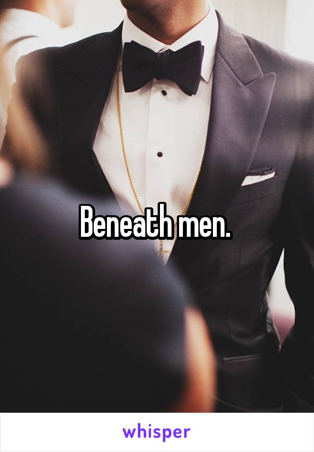 Beneath men. 