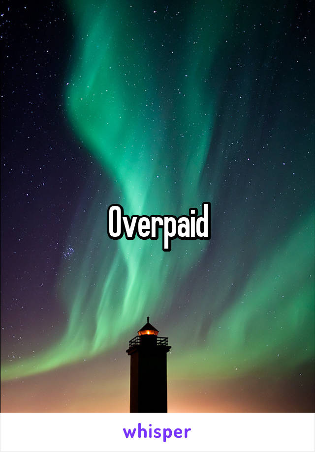Overpaid