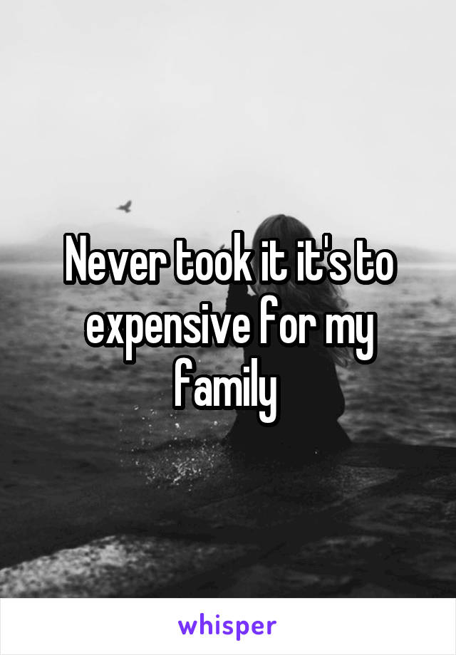 Never took it it's to expensive for my family 