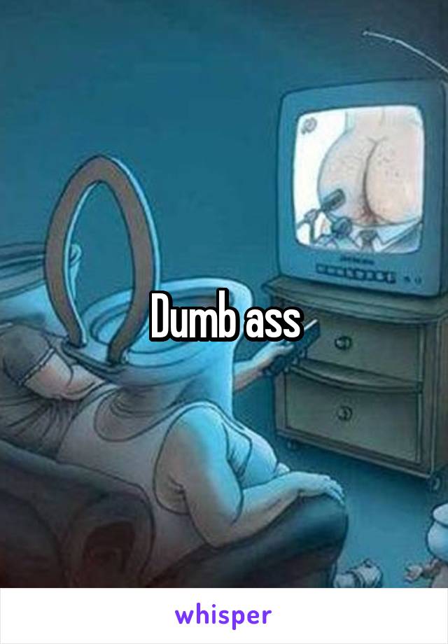 Dumb ass