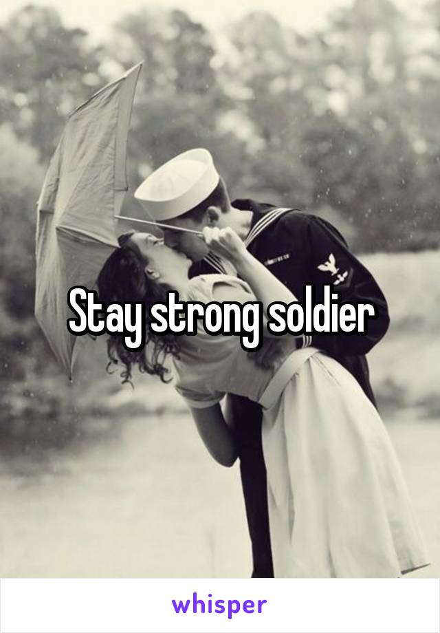 Stay strong soldier