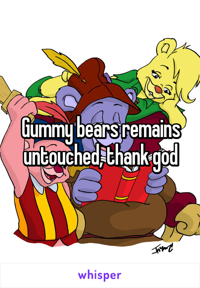 Gummy bears remains untouched, thank god