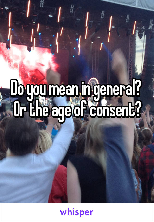 Do you mean in general? 
Or the age of consent? 