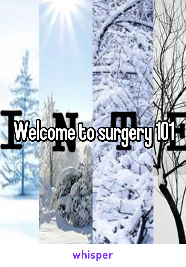 Welcome to surgery 101