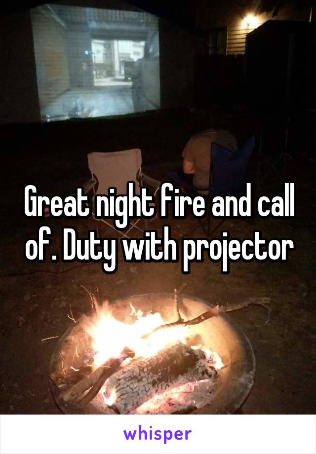 Great night fire and call of. Duty with projector