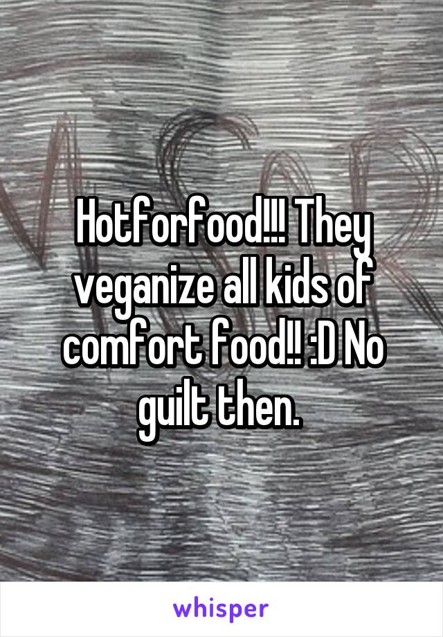 Hotforfood!!! They veganize all kids of comfort food!! :D No guilt then. 