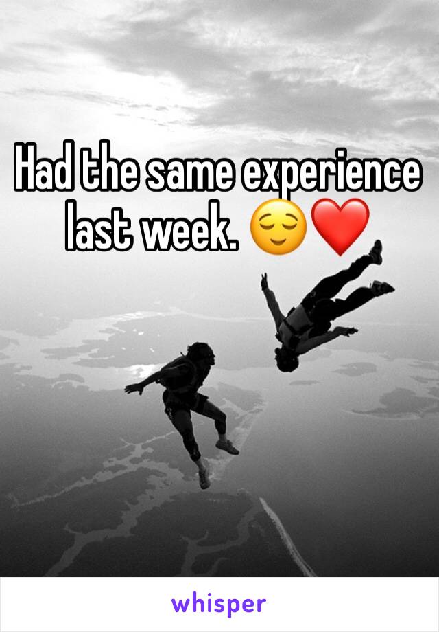 Had the same experience last week. 😌❤️