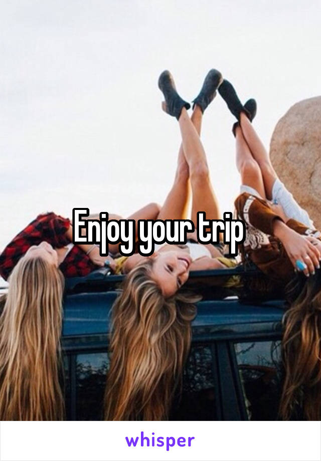 Enjoy your trip 