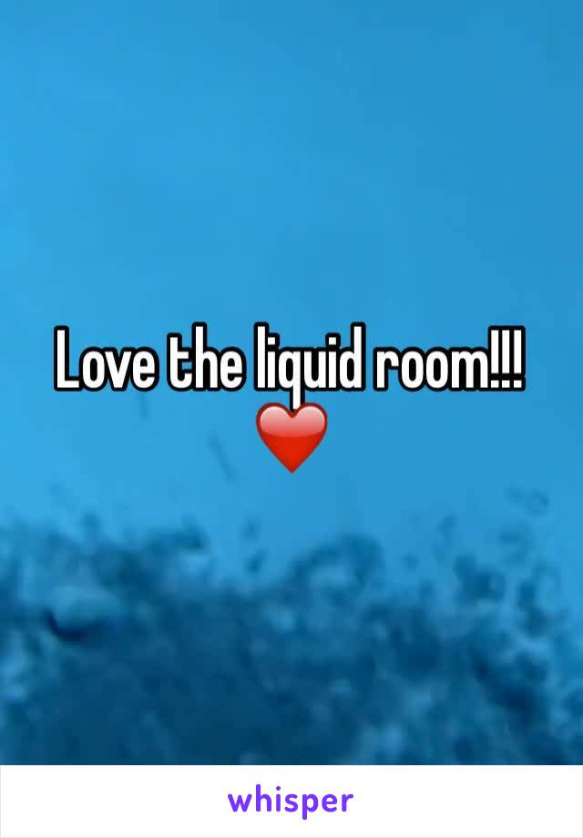 Love the liquid room!!! ❤️