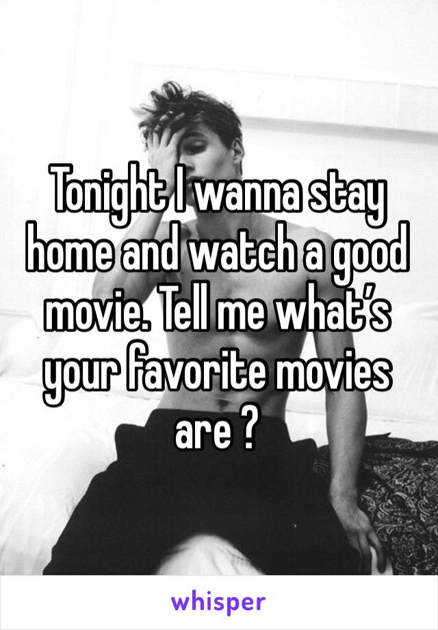 Tonight I wanna stay home and watch a good movie. Tell me what’s your favorite movies are ?