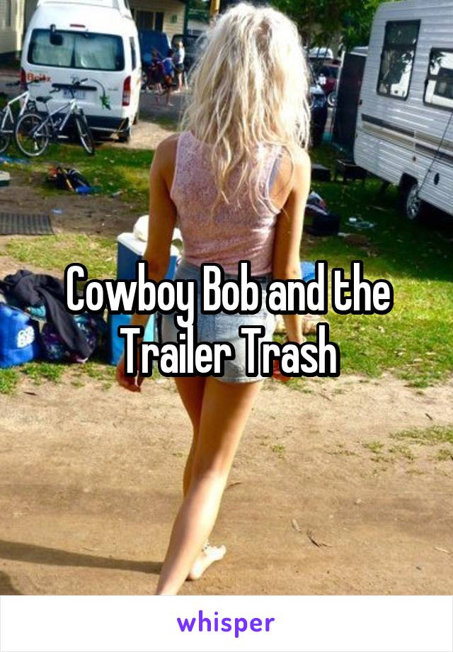 Cowboy Bob and the Trailer Trash