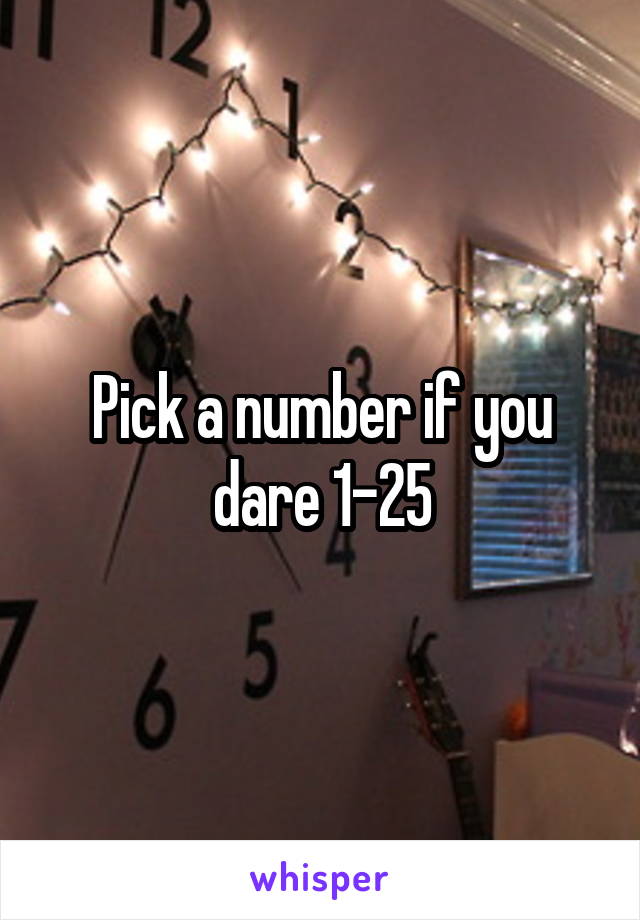 Pick a number if you dare 1-25