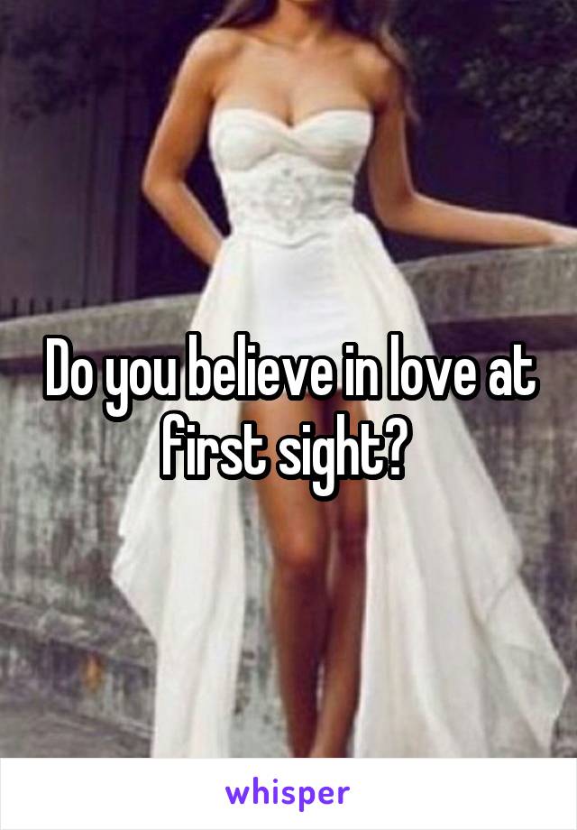 Do you believe in love at first sight? 