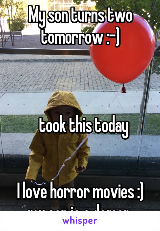 My son turns two tomorrow :-)



   took this today 


I love horror movies :) my son is a demon 