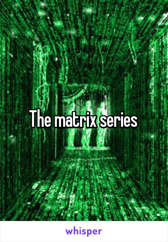 The matrix series 