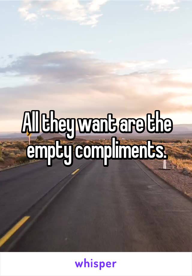 All they want are the empty compliments.