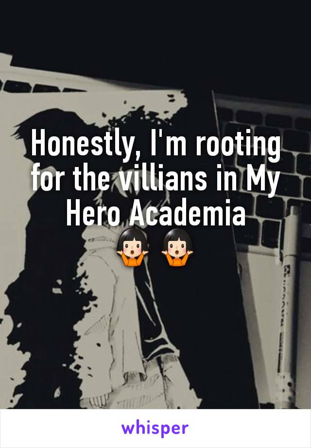 Honestly, I'm rooting for the villians in My Hero Academia 🤷🏻🤷🏻