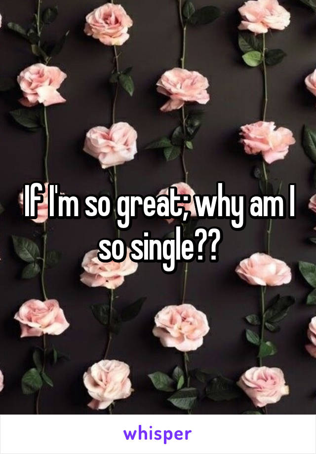 If I'm so great; why am I so single??