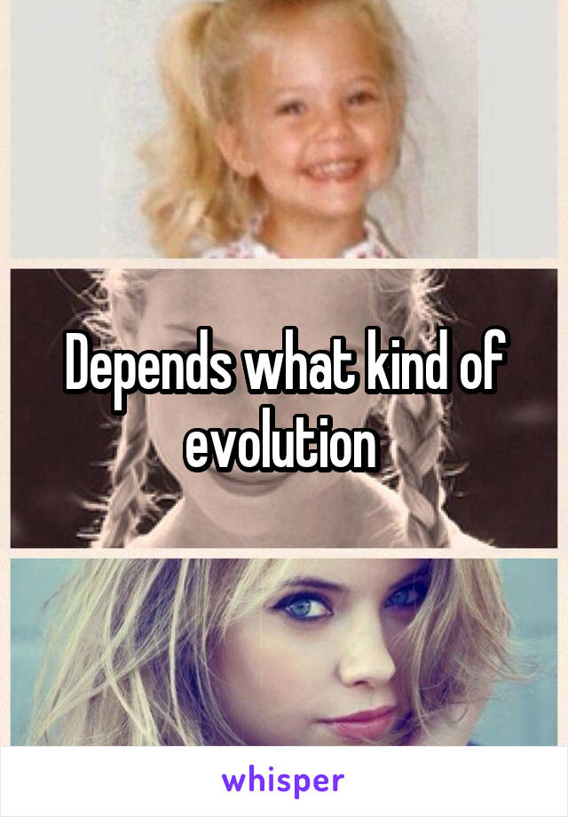 Depends what kind of evolution 