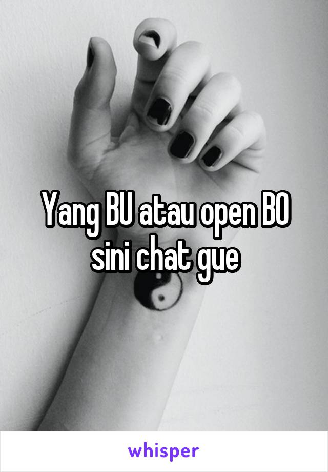 Yang BU atau open BO sini chat gue