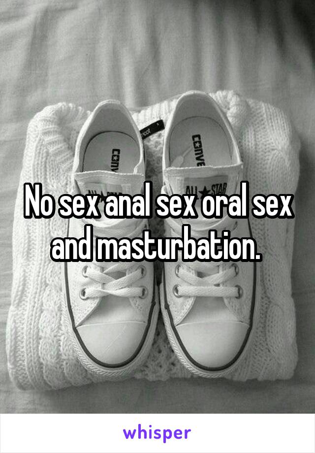 No sex anal sex oral sex and masturbation. 