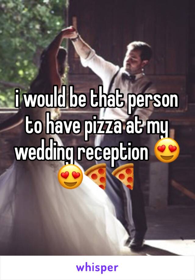 i would be that person to have pizza at my wedding reception 😍😍🍕🍕