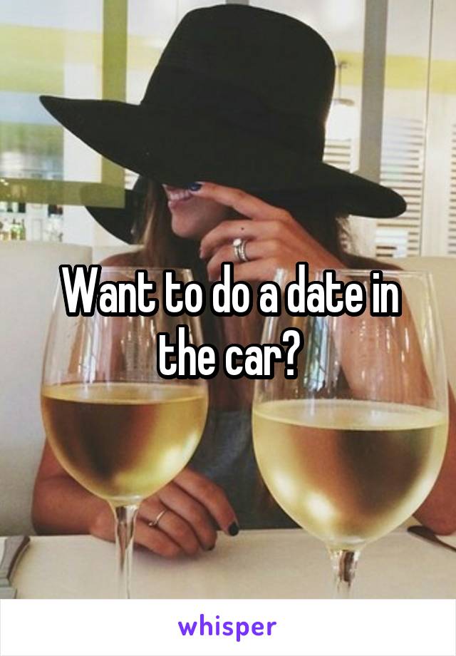 Want to do a date in the car?