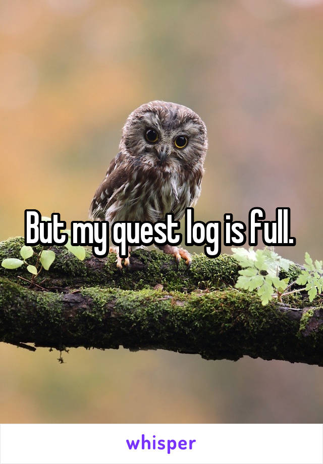 But my quest log is full. 