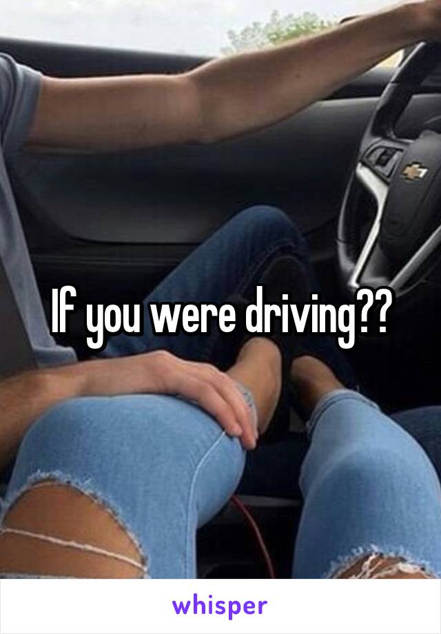 If you were driving??